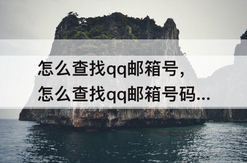 怎么查找qq邮箱号，怎么查找qq邮箱号码是多少