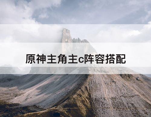 原神主角主c阵容搭配