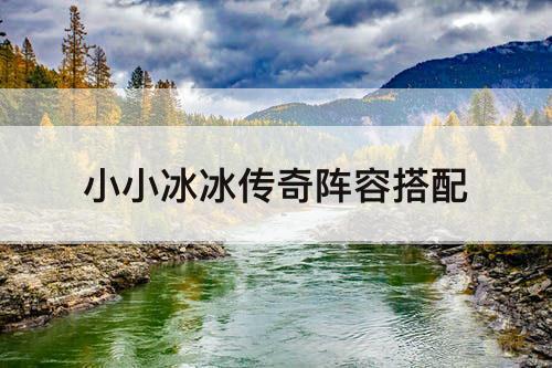 小小冰冰传奇阵容搭配