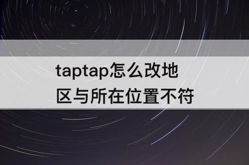 taptap怎么改地区与所在位置不符