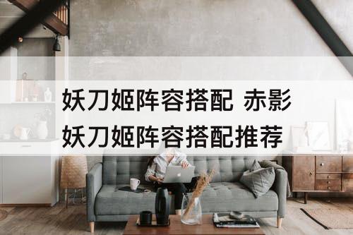 妖刀姬阵容搭配 赤影妖刀姬阵容搭配推荐