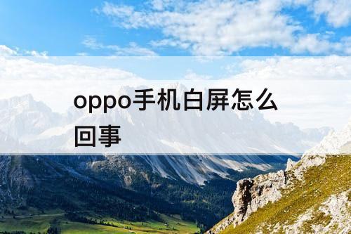 oppo手机白屏怎么回事