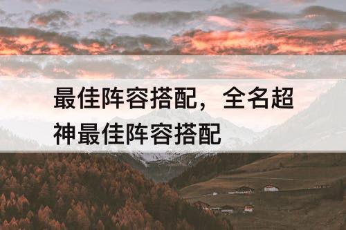 最佳阵容搭配，全名超神最佳阵容搭配