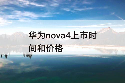 华为nova4上市时间和价格