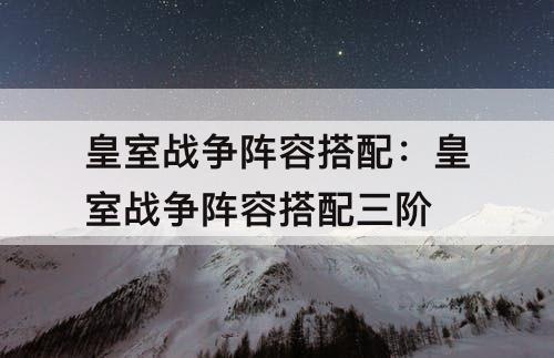 皇室战争阵容搭配：皇室战争阵容搭配三阶
