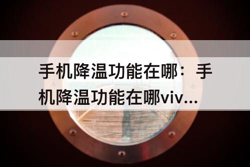 手机降温功能在哪：手机降温功能在哪vivo67