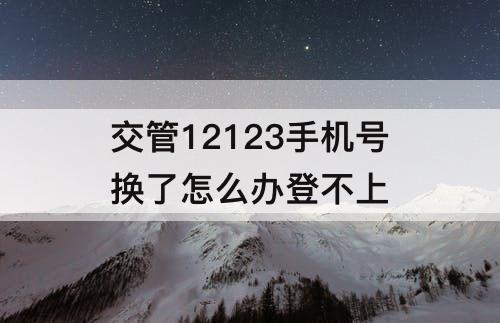 交管12123手机号换了怎么办登不上