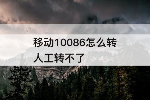 移动10086怎么转人工转不了