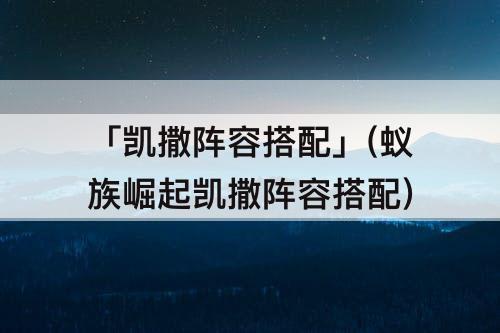 「凯撒阵容搭配」(蚁族崛起凯撒阵容搭配)