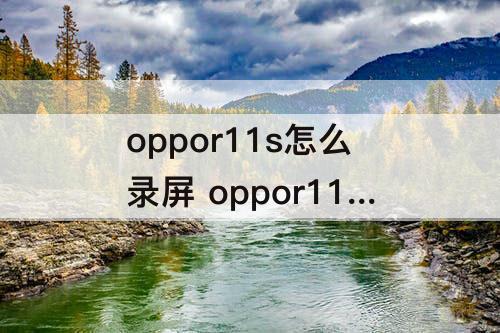 oppor11s怎么录屏 oppor11s怎么录屏在哪里找