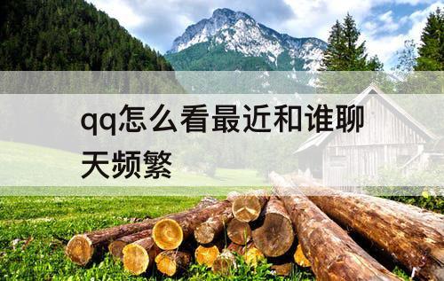 qq怎么看最近和谁聊天频繁