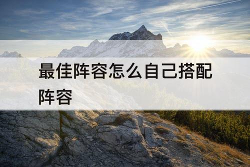 最佳阵容怎么自己搭配阵容