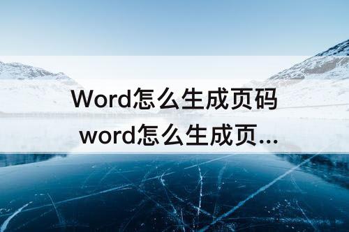 Word怎么生成页码 word怎么生成页码编号