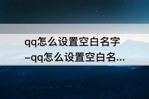 qq怎么设置空白名字-qq怎么设置空白名字oppoa8