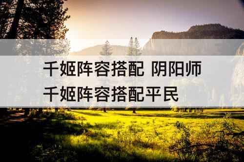 千姬阵容搭配 阴阳师千姬阵容搭配平民
