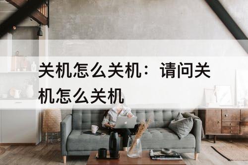 关机怎么关机：请问关机怎么关机