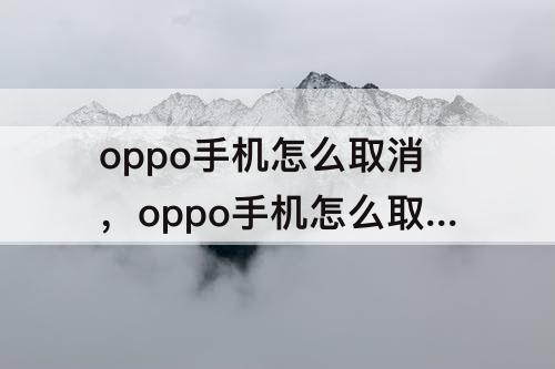 oppo手机怎么取消，oppo手机怎么取消主题锁屏