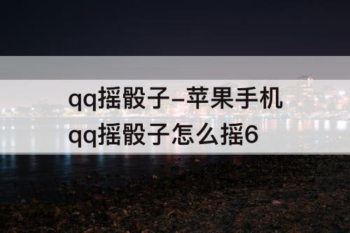 qq摇骰子-苹果手机qq摇骰子怎么摇6