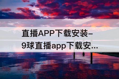 直播APP下载安装-9球直播app下载安装安卓
