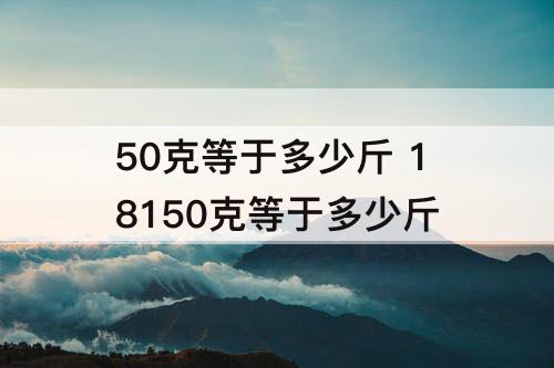 50克等于多少斤 18150克等于多少斤