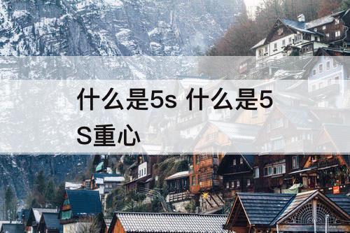 什么是5s 什么是5S重心