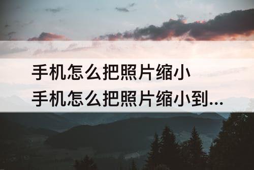 手机怎么把照片缩小 手机怎么把照片缩小到300k