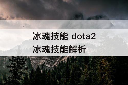 冰魂技能 dota2冰魂技能解析