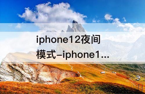 iphone12夜间模式-iphone12夜间模式怎么调30s