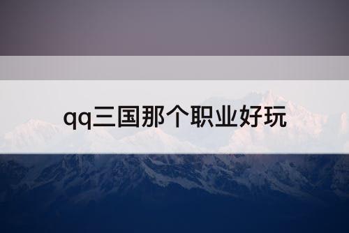 qq三国那个职业好玩