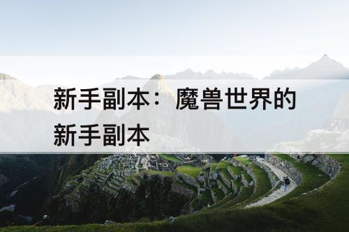 新手副本：魔兽世界的新手副本