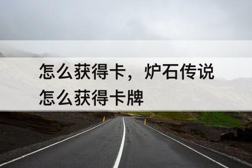 怎么获得卡，炉石传说怎么获得卡牌