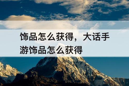 饰品怎么获得，大话手游饰品怎么获得