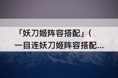「妖刀姬阵容搭配」(一目连妖刀姬阵容搭配)
