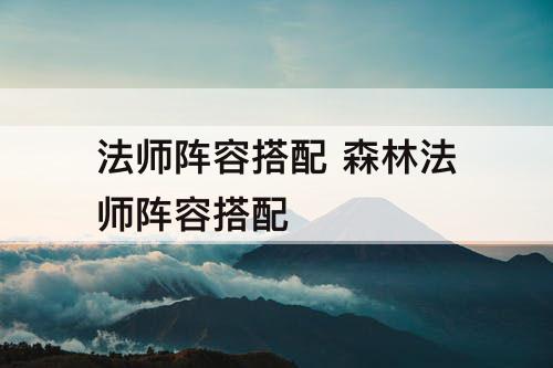 法师阵容搭配 森林法师阵容搭配