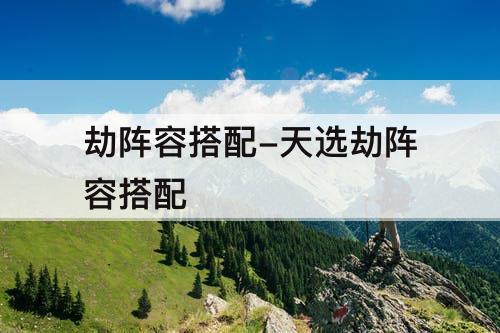 劫阵容搭配-天选劫阵容搭配