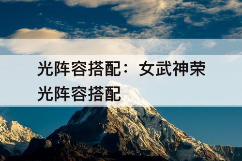 光阵容搭配：女武神荣光阵容搭配