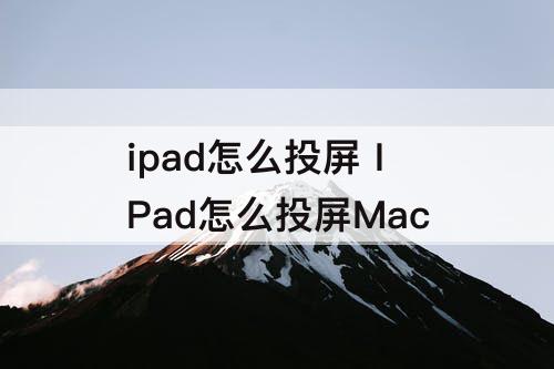 ipad怎么投屏 IPad怎么投屏Mac